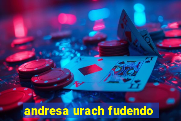 andresa urach fudendo